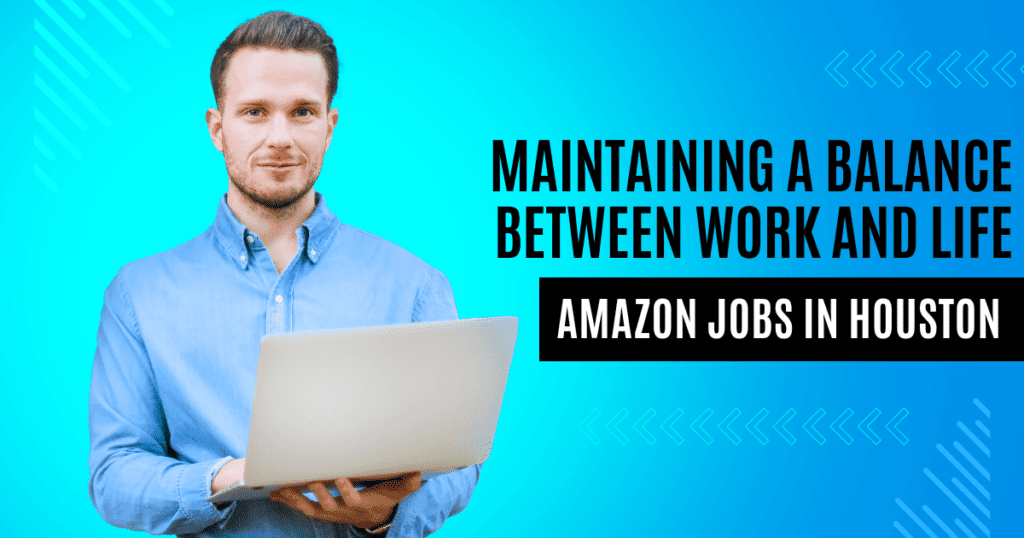Amazon Jobs in Houston Maintaining a balance between work and life
