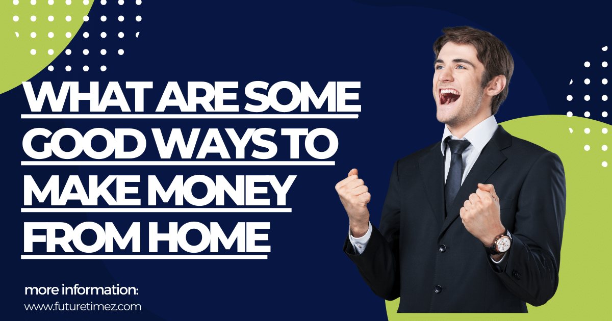 What Are Some Good Ways To Make Money From Home
