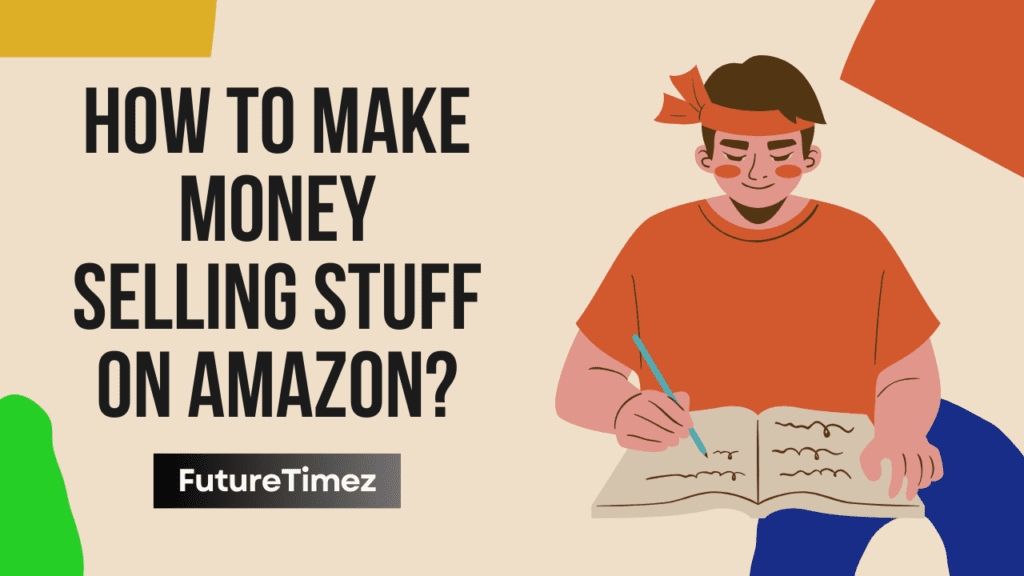 How To Make Money Selling Stuff On Amazon?