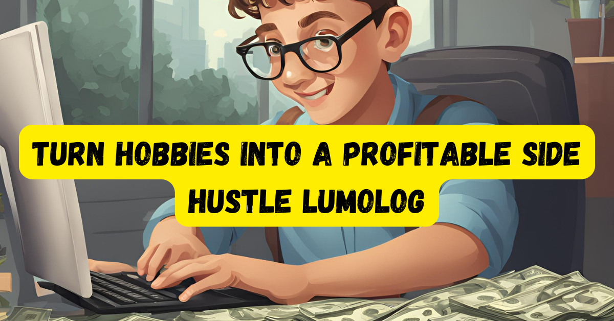 Turn Hobbies Into A Profitable Side Hustle Lumolog