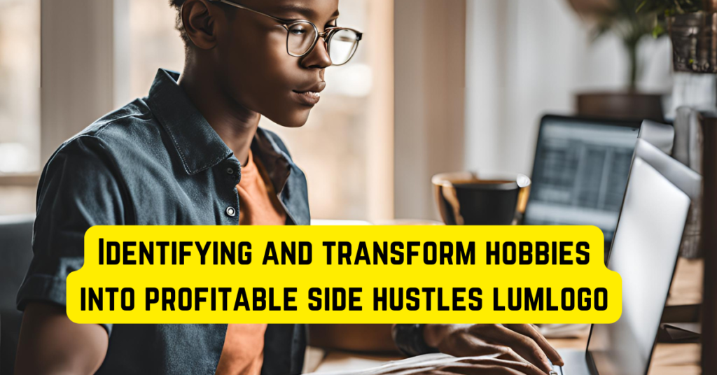 Identifying and transform hobbies into profitable side hustles lumlogo​